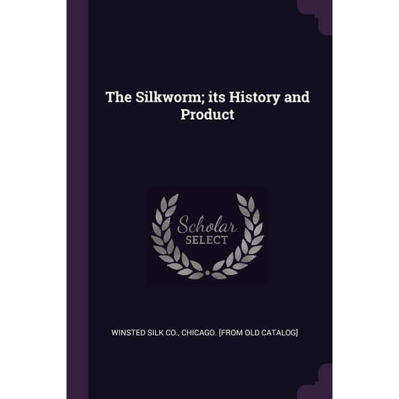 The Silkworm; its History and Product (Paperback)