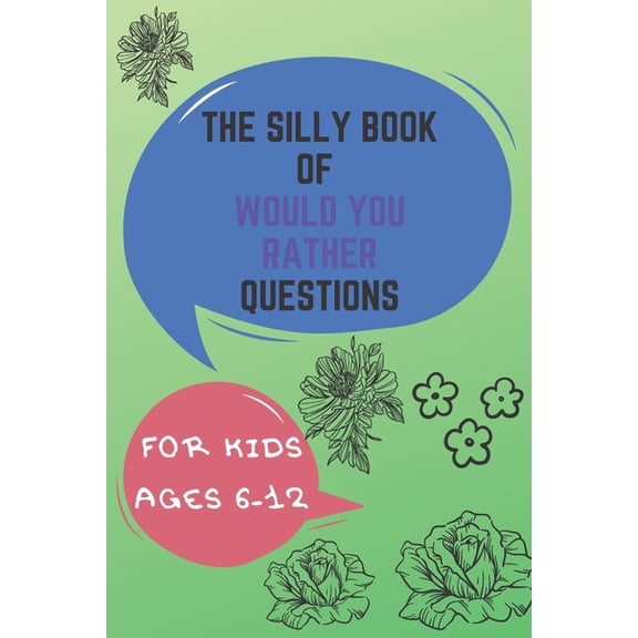 The Silly Book Of Would You Rather Questions: For Kids Ages 6-12 - Extremely hilarious Questions For kids and All The Fa, (Paperback)