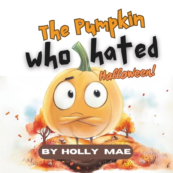 The Silly Series for Christians The Pumpkin Who Hated Halloween: Silly Halloween Books for All Ages, Book 1, (Paperback)