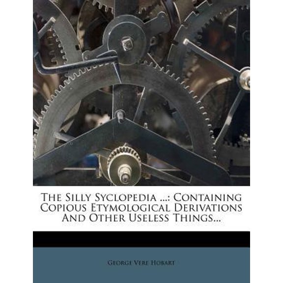 The Silly Syclopedia ... : Containing Copious Etymological Derivations And Other Useless Things (Paperback)