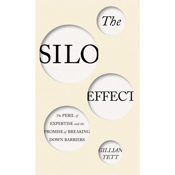 The Silo Effect : The Peril of Expertise and the Promise of Breaking Down Barriers (Hardcover)