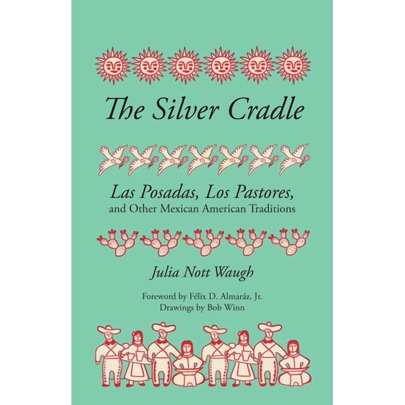 The Silver Cradle : Las Posadas, Los Pastores, and Other Mexican American Traditions (Paperback)