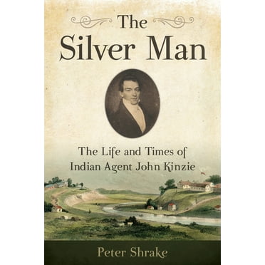 The Silver Man : The Life and Times of Indian Agent John Kinzie (Paperback)