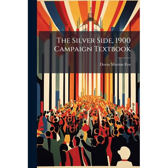 The Silver Side, 1900 Campaign Textbook (Paperback)