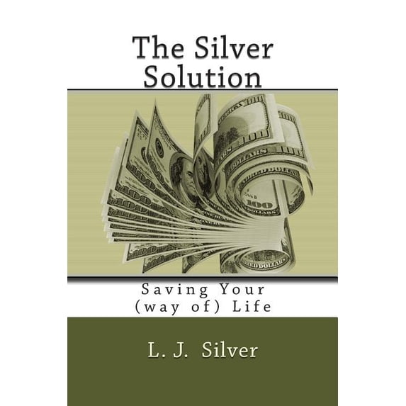 The Silver Solution: Saving Your way of Life Paperback 1503071146 9781503071148 L. J. Silver
