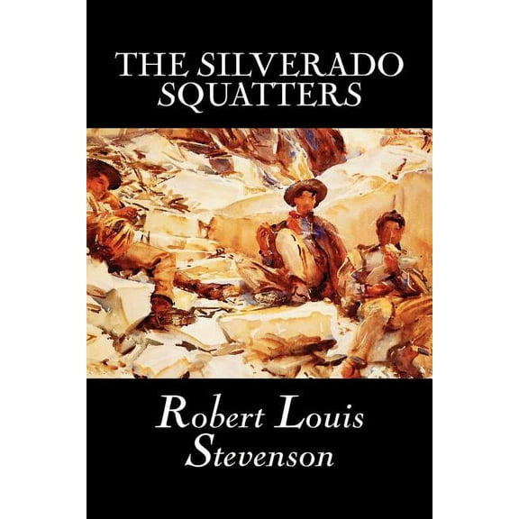 The Silverado Squatters by Robert Louis Stevenson, Fiction, Classics, Historical, Literary, (Paperback)