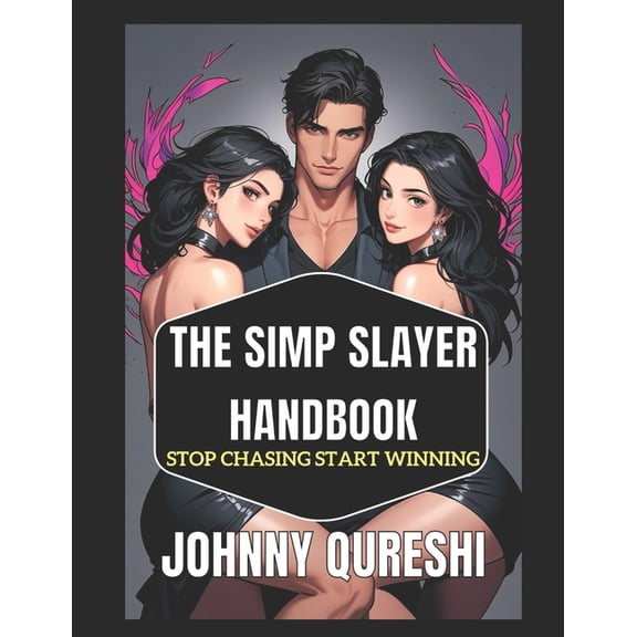 The Simp Slayer Handbook: Stop Chasing Start Winning, (Paperback)