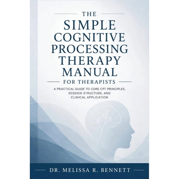 The Simple Cognitive Processing Therapy Manual for Therapists: A Practical Guide to Core CPT Principles, Session Structu, (Paperback)