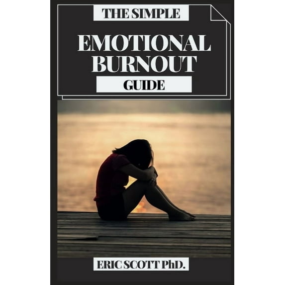 The Simple Emotional Burnout Guide: A Pragmatic Guide for Recovering Your Life
