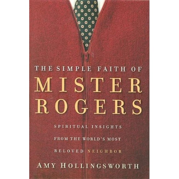 Pre-Owned The Simple Faith of Mister Rogers: Spiritual Insights from the World's Most Beloved Neighbor (Hardcover) 1591452295 9781591452294