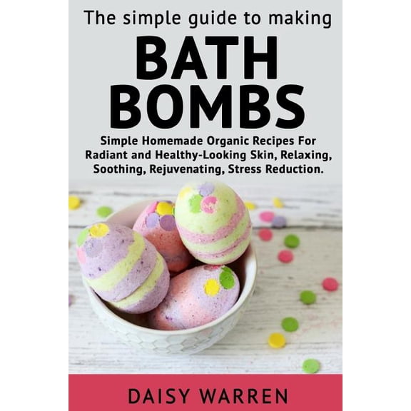 The Simple Guide to Making Bath Bombs. (Paperback)
