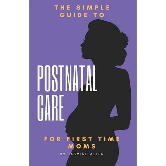 The Simple Guide to Postnatal Care for First Time Moms (Paperback)