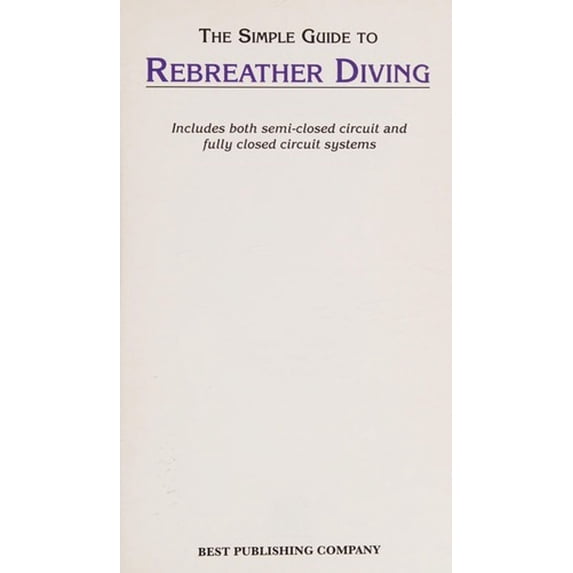 Pre-Owned Simple Guide to Rebreather Diving: Includes Both Semi-Closed Circuit and Fully Closed Circuit Systems (Diversification Series) (Paperback) 0941332659 9780941332651