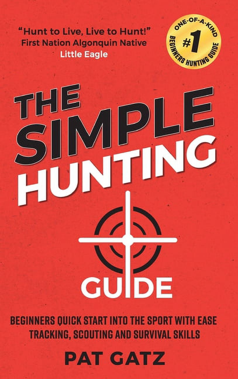 The Simple Hunting Guide: Beginners Quick Start Into The Sport With Ease - Tracking, Scouting, And Survival Skills, (Hardcover)
