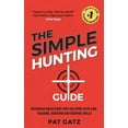thumbnail image 1 of The Simple Hunting Guide: Beginners Quick Start Into The Sport With Ease - Tracking, Scouting, And Survival Skills, (Paperback), 1 of 1