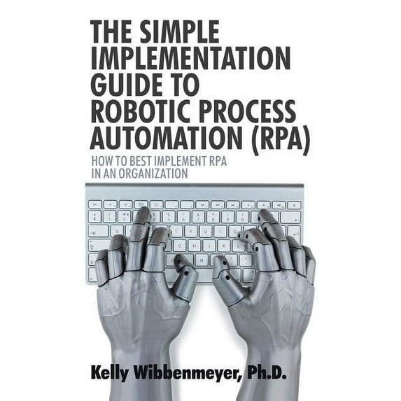 The Simple Implementation Guide to Robotic Process Automation (Rpa) (Paperback)