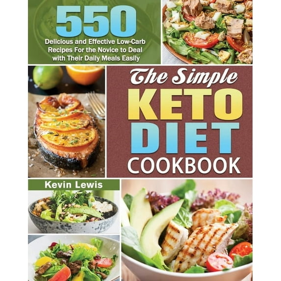The Simple Keto Diet Cookbook: 550 Delicious and Effective Low-Carb Recipes For the Novice to Deal with Their Daily Meal, (Paperback)