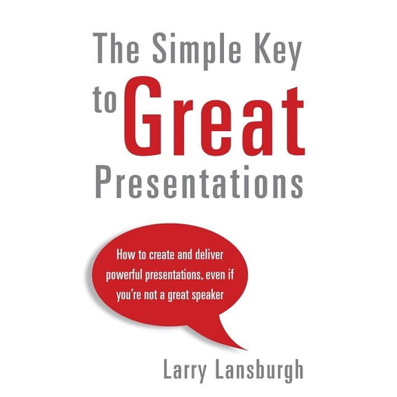 The Simple Key to Great Presentations: How to create and deliver powerful presentations, even if you're not a great spea, (Paperback)