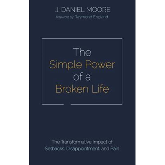 Pre-Owned The Simple Power of a Broken Life: The Transformative Impact of Setbacks, Disappointment, and Pain Paperback