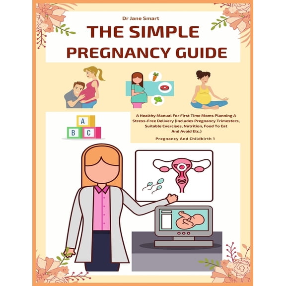 The Simple Pregnancy Guide : A Healthy Manual For First Time Moms Planning A Stress-Free Delivery (Paperback)