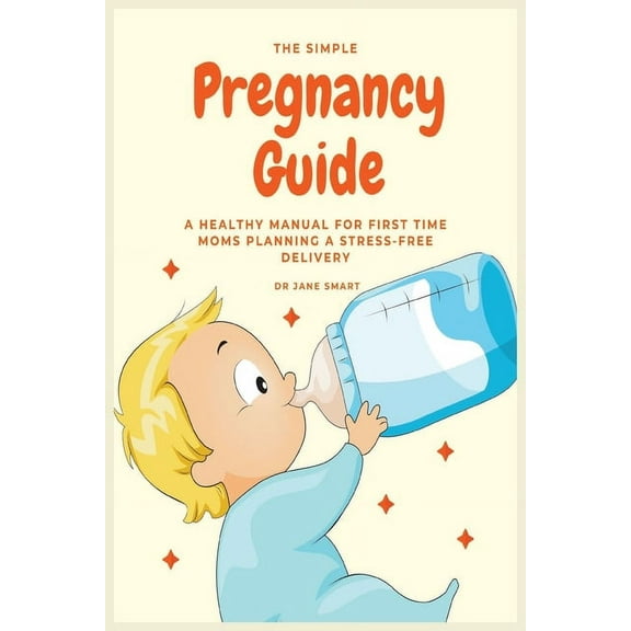 The Simple Pregnancy Guide: A Healthy Manual For First Time Moms Planning A Stress-Free Delivery, (Paperback)