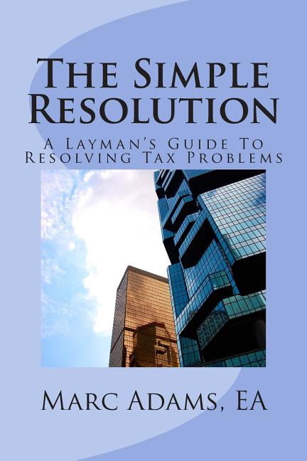 The Simple Resolution: A Layman's Guide To Resolving Tax Problems ...