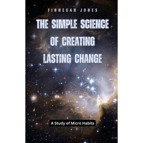 The Simple Science of Creating Lasting Change: A Study of Micro Habits, (Paperback)
