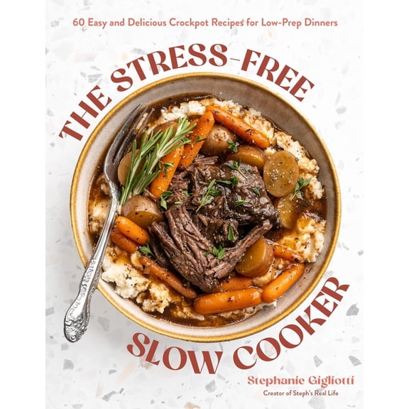 The Stress-Free Slow Cooker: 60 Easy and Delicious Crockpot Recipes for Low-Prep Dinners, (Paperback)
