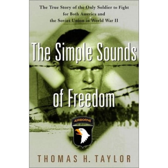 Pre-Owned The Simple Sounds of Freedom : The True Story of the Only Soldier to Fight for Both America and the Soviet Union in World War II (Hardcover) 0375507868 9780375507861