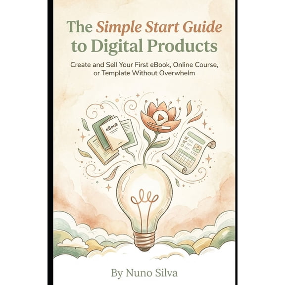 The Simple Start Guide to Digital Products: Create and Sell Your First eBook, Online Course, or Template Without Overwhe, (Paperback)