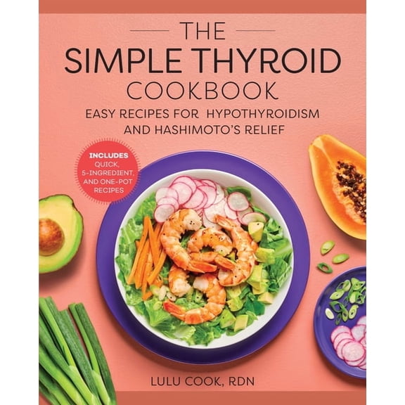 The Simple Thyroid Cookbook: Easy Recipes for Hypothyroidism and Hashimoto's Relief Burst: Includes Quick, 5-Ingredient,, (Paperback)
