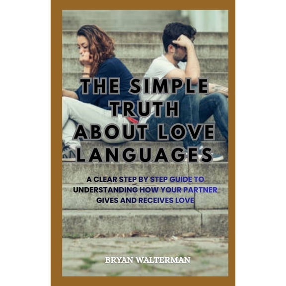 The Simple Truth About Love Languages: A Clear Step-by-Step Guide to Understanding How Your Partner Gives and Receives L, (Paperback)