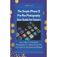 thumbnail image 1 of The Simple iPhone 12 Pro Max Photography User Guide for Seniors: Your Guide for Smartphone (Paperback) by Wendy Hills, 1 of 1