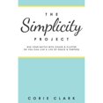 thumbnail image 1 of Pre-Owned The Simplicity Project: Win Your Battle with Chaos & Clutter So You Can Live a Life of Peace & Purpose (Paperback) 0990499502 9780990499503, 1 of 1