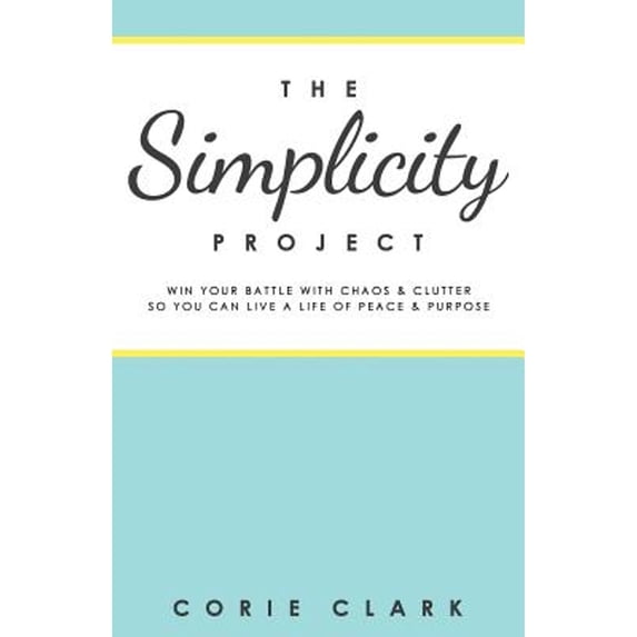 Pre-Owned The Simplicity Project: Win Your Battle with Chaos & Clutter So You Can Live a Life of Peace & Purpose (Paperback) 0990499502 9780990499503