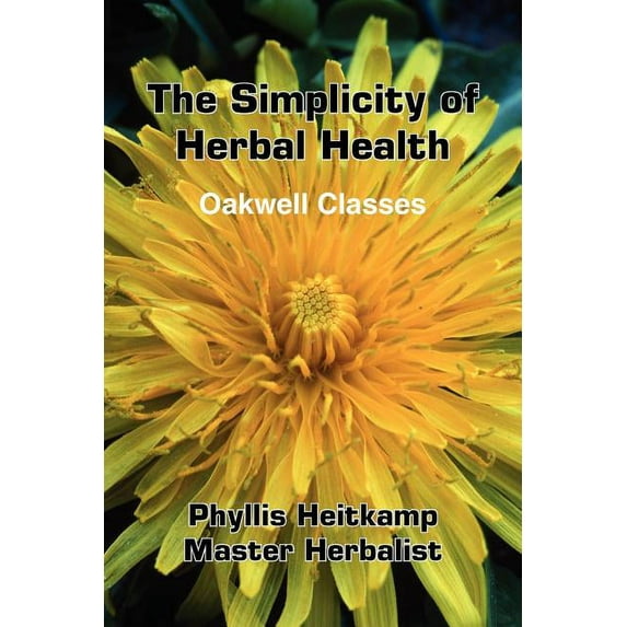 The Simplicity of Herbal Health : Oakwell Classes (Paperback)