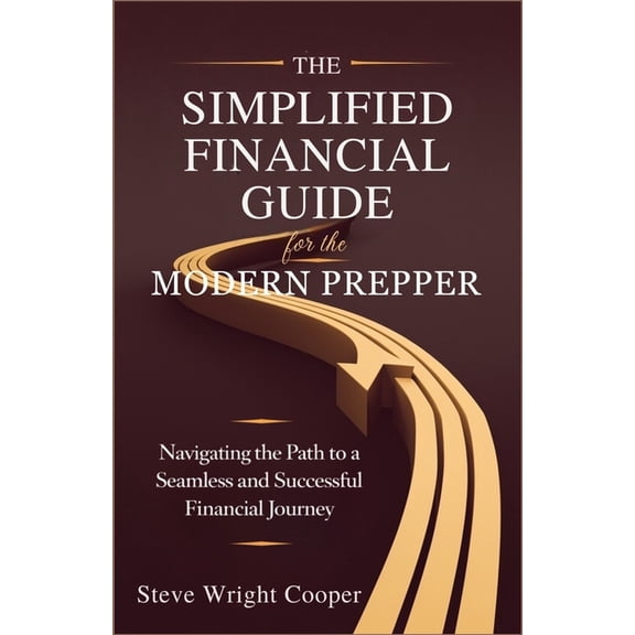 The Simplified Financial Guide for the Modern Prepper: Navigating the Path to a Seamless and Successful Financial Journe, (Paperback)