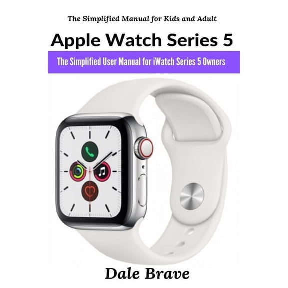 The Simplified Manual for Kids and Adult Apple Watch Series 5: The Simplified User Manual for iWatch Series 5 Owners, (Paperback)