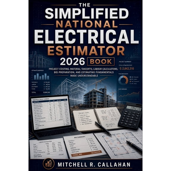 The Simplified National Electrical Estimator 2026 Book: Project Costing, Material Takeoffs, Labour Calculations, Bid Pre, (Paperback)