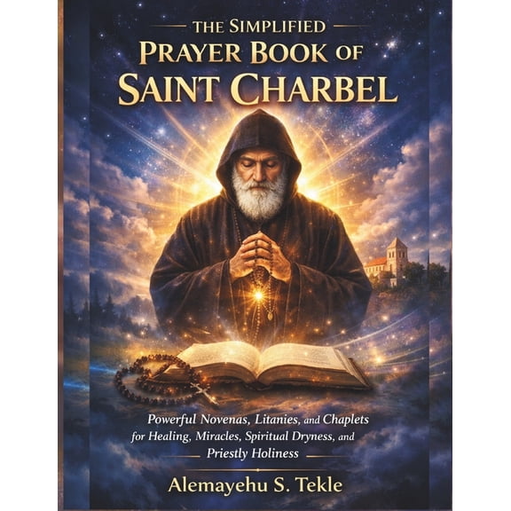 The Simplified Prayer Book of Saint Charbel: Powerful Novenas, Litanies, and Chaplets for Healing, Miracles, Spiritual D, (Paperback)