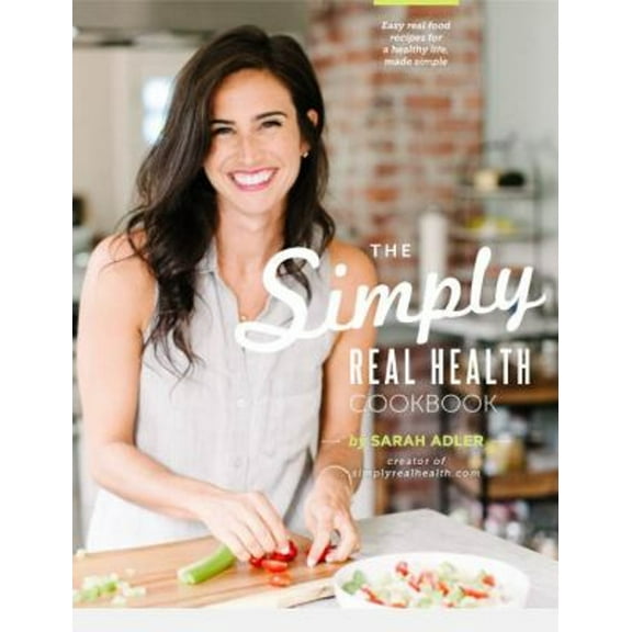 Pre-Owned The Simply Real Health Cookbook: Easy Real Food Recipes For a Healthy Life, Made Simple (Hardcover) 0692331387 9780692331385