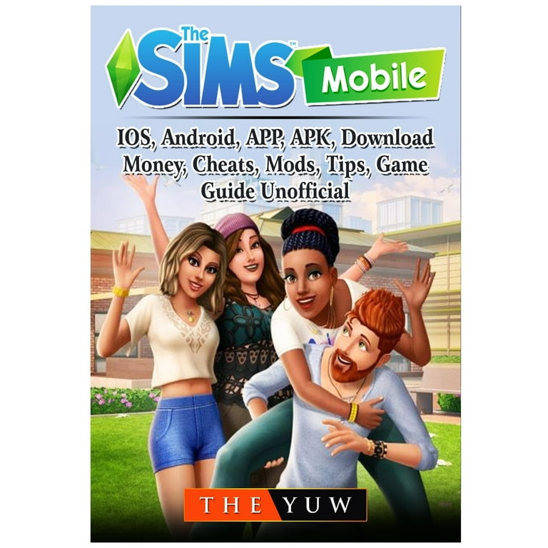 The Sims Mobile, Ios, Android, App, Apk, Download, Money, Cheats, Mods,  Tips, Game Guide Unofficial (Paperback) 