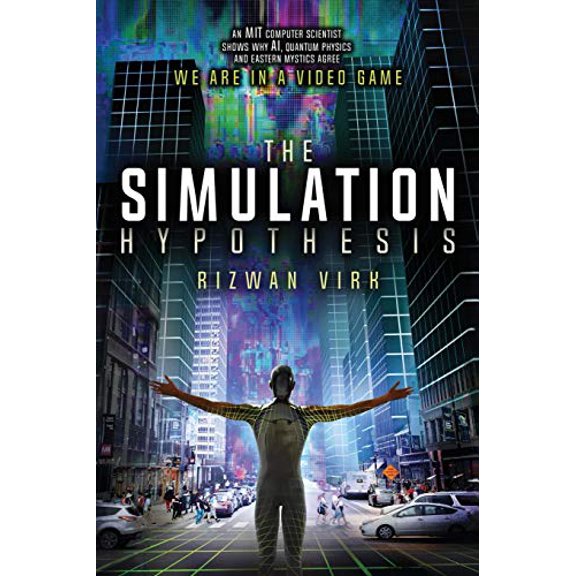 Pre-Owned The Simulation Hypothesis: An MIT Computer Scientist Shows Why AI, Quantum Physics and Eastern Mystics All Agree We Are In a Video Game (Paperback) 0983056900 9780983056904