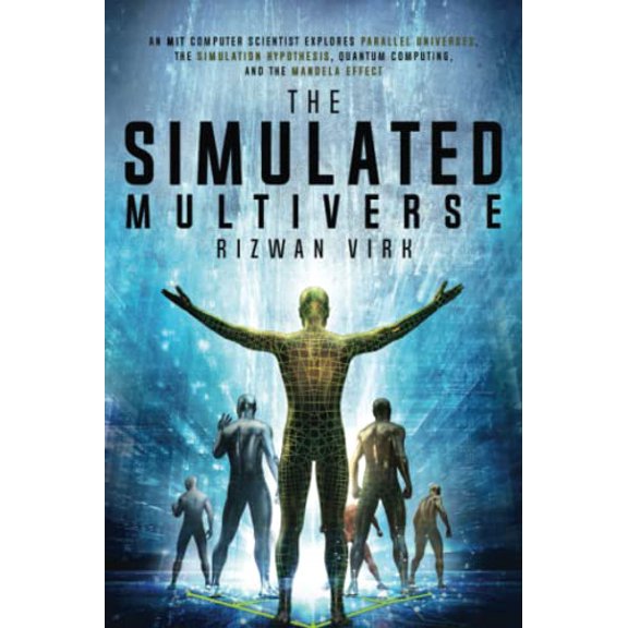 Pre-Owned The Simulated Multiverse: An MIT Computer Scientist Explores Parallel Universes, the Simulation Hypothesis, Quantum Computing and the Mandela Effect (Paperback) 1954872003 9781954872004