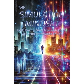 The Simulation Mindset A Self Help Book: Hack Reality, Bend Time, and Unlock God Mode in the Game of Life ... Reprogram , (Paperback)
