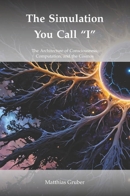 The Simulation You Call "I": The Architecture of Consciousness, Computation, and the Cosmos, (Paperback)