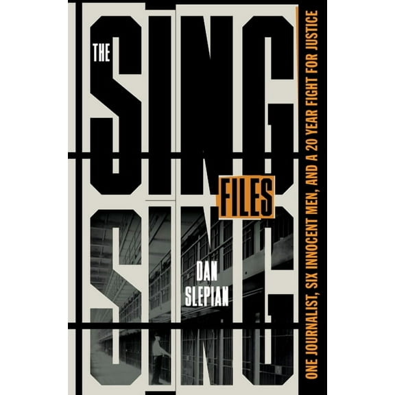 The Sing Sing Files: One Journalist, Six Innocent Men, and a Twenty-Year Fight for Justice, (Hardcover)