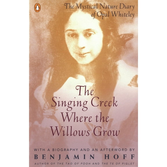 The Singing Creek Where the Willows Grow: The Mystical Nature Diary of Opal Whiteley, (Paperback)