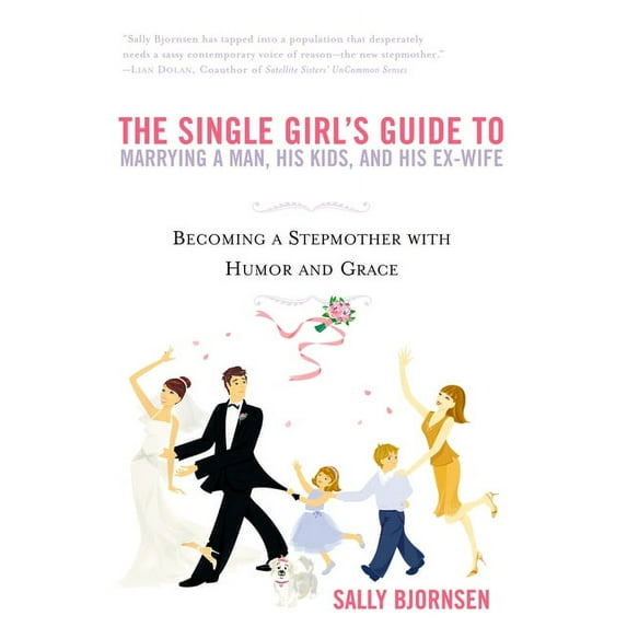 The Single Girl's Guide to Marrying a Man, His Kids, and His Ex-Wife: Becoming a Stepmother with Humor and Grace, (Paperback)