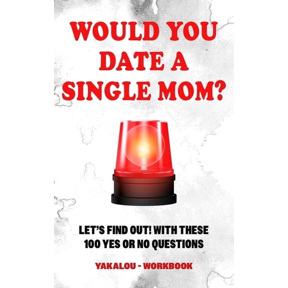 The Single Parent World of Chaos and Hap Would you Date a Single Mom? Let's find out! With These 100 Yes Or No Questions, (Paperback)